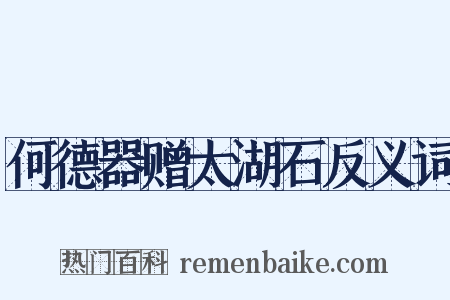 何德器赠太湖石反义词是什么意思的图片